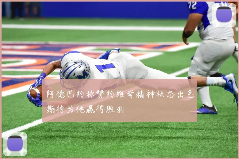 阿德巴约称赞约维奇精神状态出色期待为他赢得胜利