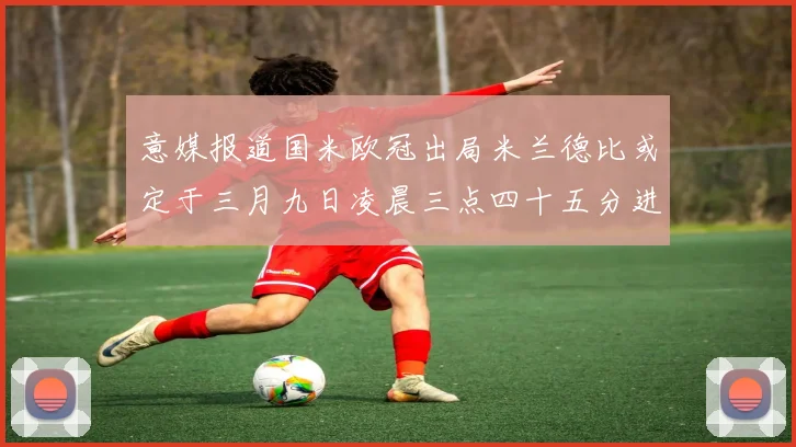 意媒报道国米欧冠出局米兰德比或定于三月九日凌晨三点四十五分进行