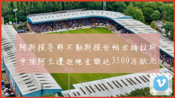 阿斯报导那不勒斯报价帕尔梅拉斯中场阿兰遭拒绝金额达3500万欧元